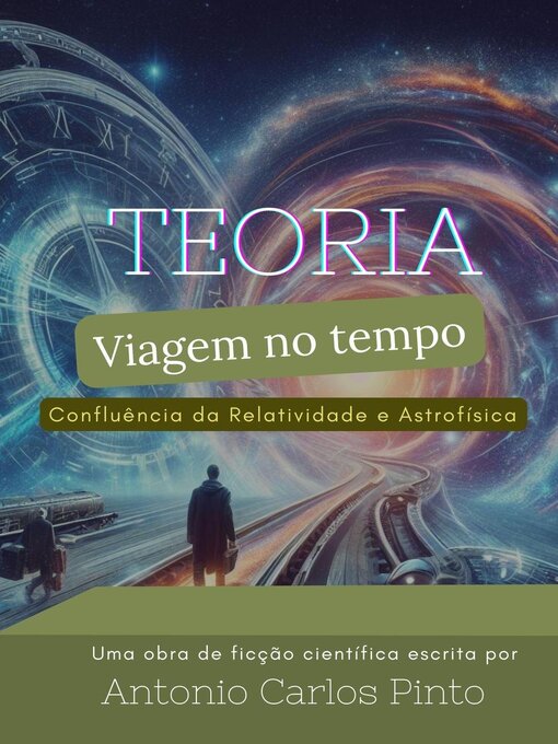 Title details for Teoria da Viagem no Tempo através da Confluência da Relatividade e Astrofísica by Antonio Carlos Pinto - Available